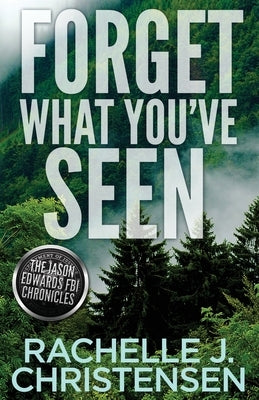 Forget What You've Seen: Jason Edwards FBI Chronicles by Christensen, Rachelle J.