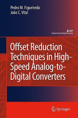 Offset Reduction Techniques in High-Speed Analog-To-Digital Converters: Analysis, Design and Tradeoffs by Figueiredo, Pedro M.