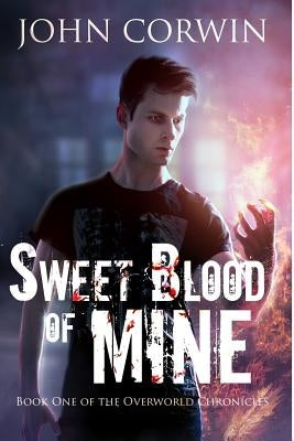 Sweet Blood of Mine: Book One of the Overworld Chronicles by Corwin, John