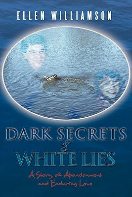 Dark Secrets - White Lies: A Story of Abandonment and Enduring Love by Williamson, Ellen