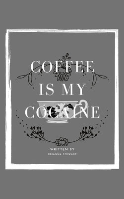 coffee is my cocaine by Stewart, Brianna