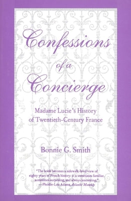 Confessions of a Concierge: Madame Lucies History of Twentieth-Century France by Smith, Bonnie G.