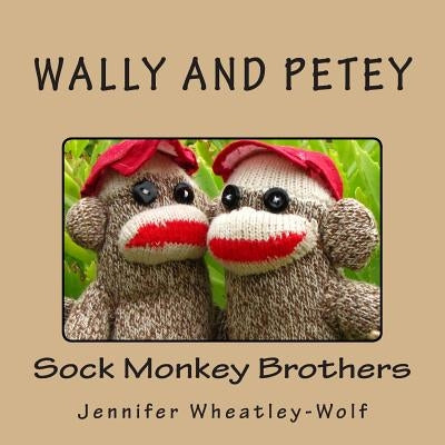 Wally and Petey; Sock Monkey Brothers by Wheatley-Wolf, Jennifer A.