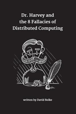 Dr. Harvey and the 8 Fallacies of Distributed Computing by Boike, David