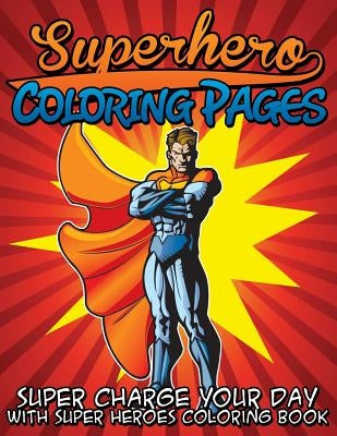 Superhero Coloring Pages (Super Charge Your Day with Super Heroes Coloring Book) by Speedy Publishing LLC