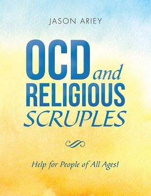 Ocd and Religious Scruples: Help for People of All Ages! by Ariey, Jason