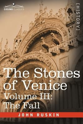 The Stones of Venice, Volume III: The Fall by Ruskin, John