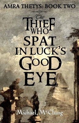 The Thief Who Spat in Luck's Good Eye by McClung, Michael