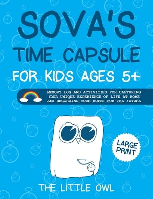 Sova's Time Capsule For Kids Ages 5+: Memory log and activities for capturing your unique experience of life at home and recording your hopes for futu by The Little Owl