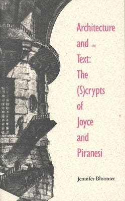 Architecture and the Text: The (S)Crypts of Joyce and Piranesi by Bollmer, Jennifer