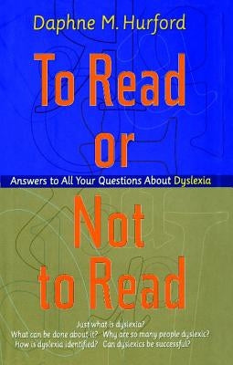 To Read or Not to Read: Answers to All Your Questions about Dyslexia by Hurford, Daphne M.