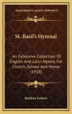 St. Basil's Hymnal: An Extensive Collection of English and Latin Hymns for Church, School and Home (1918) by Basilian Fathers