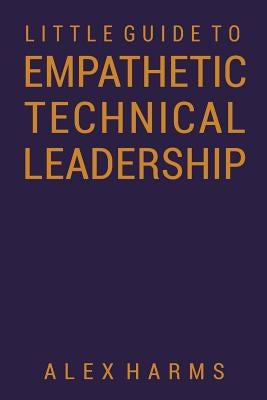 The Little Guide to Empathetic Technical Leadership by Harms, Alex