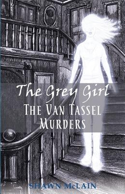 The Grey Girl: The Van Tassel Murders by McLain, Shawn C.