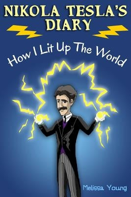 Nikola Tesla's Diary - How I Lit Up The World: (Educational Book with Illustrations For Children) by Young, Melissa