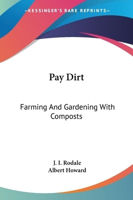 Pay Dirt: Farming And Gardening With Composts by Rodale, J. I.