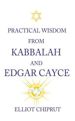 Practical Wisdom from Kabbalah and Edgar Cayce by Chiprut, Elliot -.