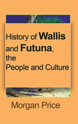 History of Wallis and Futuna, the People and Culture: Information tourism by Price, Morgan