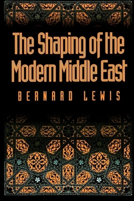 The Shaping of the Modern Middle East by Lewis, Bernard