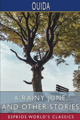 A Rainy June, and Other Stories (Esprios Classics) by Ouida