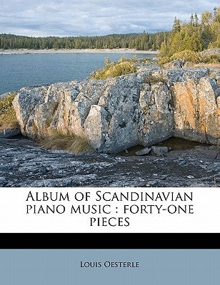 Album of Scandinavian Piano Music: Forty-One Pieces Volume 1 by Oesterle, Louis