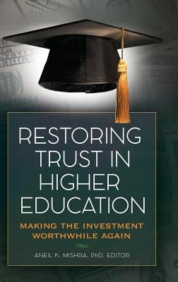 Restoring Trust in Higher Education: Making the Investment Worthwhile Again by Mishra, Aneil