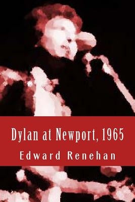 Dylan at Newport, 1965: Music, Myth, and Un-Meaning by Renehan, Edward