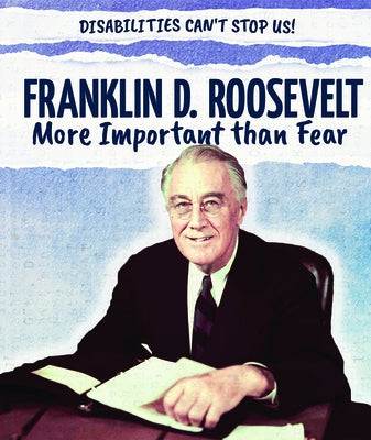 Franklin D. Roosevelt: More Important Than Fear by Shea, Therese M.