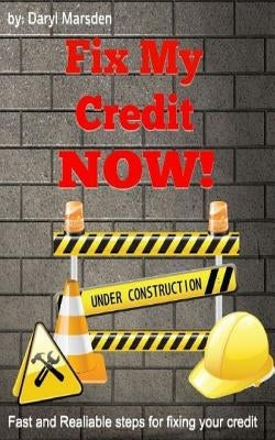 Fix My Credit Now!: Your Step by Step guide to fixing your credit by Marsden, Daryl B.