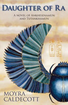 Daughter of Ra: Ankhesenamun and Tutankhamun - A Novel by Caldecott, Moyra