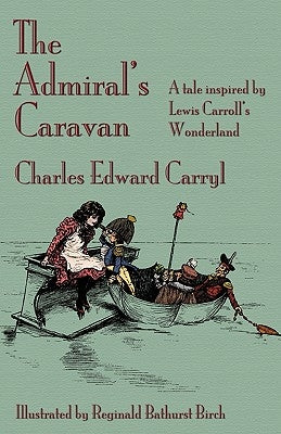 The Admiral's Caravan: A tale inspired by Lewis Carroll's Wonderland by Carryl, Charles Edward