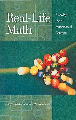 Real-Life Math: Everyday Use of Mathematical Concepts by Glazer, Evan