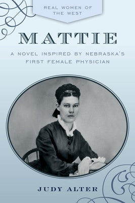 Mattie: A Novel Inspired by Nebraska's First Female Physician by Alter, Judy