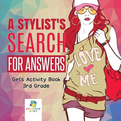 A Stylist's Search for Answers Girl's Activity Book 3rd Grade by Educando Kids