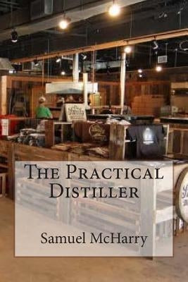 The Practical Distiller by McHarry, Samuel