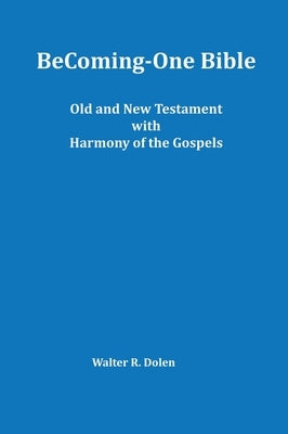 Becoming-One Bible (Old and New Testament) With Harmony of the Gospels by Dolen, Walter R.