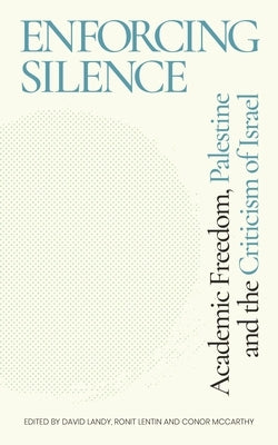 Enforcing Silence: Academic Freedom, Palestine and the Criticism of Israel by Landy, David