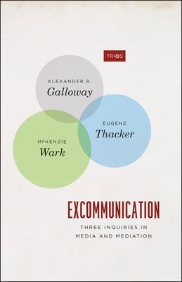 Excommunication: Three Inquiries in Media and Mediation by Galloway, Alexander R.