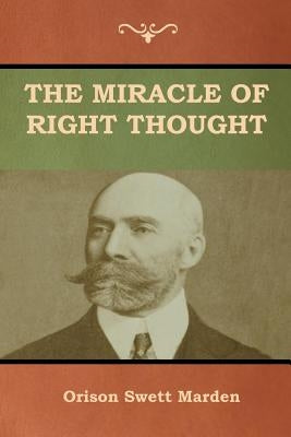 The Miracle of Right Thought by Marden, Orison Swett