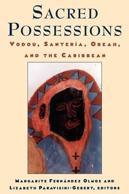 Sacred Possessions: Vodou, Santerfa, Obeah, and the Caribbean by Olmos, Margarite Fernândez