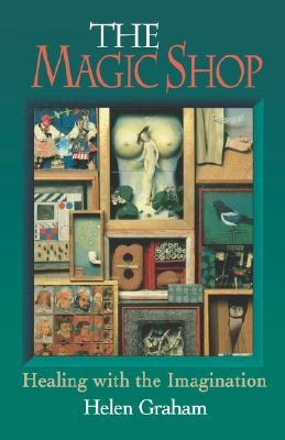 Magic Shop: Healing with the Imagination by Graham, Helen