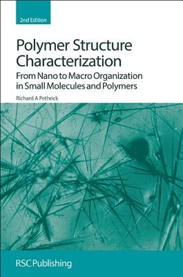 Polymer Structure Characterization: From Nano to Macro Organization in Small Molecules and Polymers by Pethrick, Richard A.