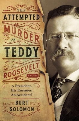 The Attempted Murder of Teddy Roosevelt by Solomon, Burt