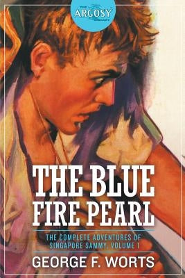 The Blue Fire Pearl - The Complete Adventures of Singapore Sammy, Volume 1 by Worts, George F.