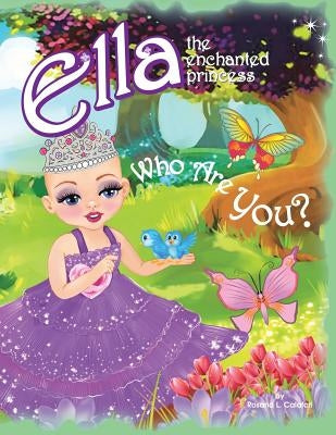 Who Are You?: Ella The Enchanted Princess by Calafati, Rosaria L.