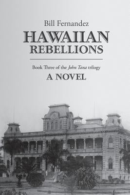 Hawaiian Rebellions: Book Three of the John Tana Trilogy by Fernandez, Bill