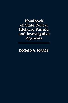 Handbook of State Police, Highway Patrols, and Investigative Agencies by Torres, Donald A.