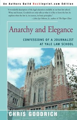 Anarchy and Elegance: Confessions of a Journalist at Yale Law School by Goodrich, Chris