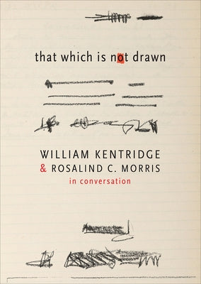 That Which Is Not Drawn: In Conversation by Kentridge, William