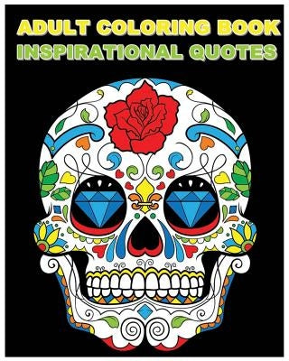 Adult Coloring Book Inspirational Quotes: Best Quotes Ever (Beautiful Sugar Skulls Designs) (Inspire Creativity, Reduce Stress, and Bring Balance) by Dia De Los Muertos